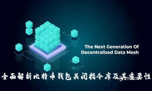 全面解析比特币钱包关闭指令库及其重要性
