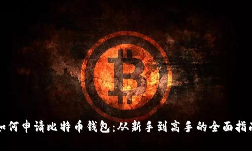 如何申请比特币钱包：从新手到高手的全面指南
