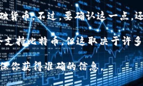 在很多情况下，Tokenim平台可能不直接支持比特币（Bitcoin）作为交易或交易对的基础货币。不过，要确认这一点，还需要查阅Tokenim的官方网站或相关官方公告，因为平台的支持情况可能会有所变化。

通常，许多代币交易平台会选择支持以太坊（Ethereum）和其他ERC-20代币，有时也会支持比特币，但这取决于许多因素，包括技术能力、监管要求和市场需求。

如果你有具体的币种或者要使用的功能，可以进一步向Tokenim的支持团队询问，以确保你获得准确的信息。