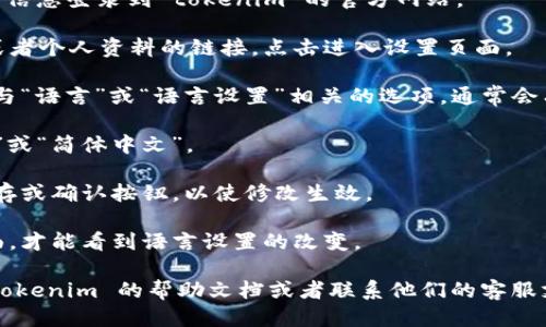 要将 tokenim 设置为中文，您可以按照以下步骤进行：

1. **登录 tokenim 平台**：使用您的账户信息登录到 tokenim 的官方网站。

2. **访问设置页面**：在右上角找到设置或者个人资料的链接，点击进入设置页面。

3. **选择语言选项**：在设置页面中，寻找与“语言”或“语言设置”相关的选项。通常会有一个下拉菜单，其中包含可用的语言选项。

4. **选择中文**：在语言选项中选择“中文”或“简体中文”。

5. **保存更改**：选择中文后，确保点击保存或确认按钮，以使修改生效。

6. **刷新页面**：有时候可能需要刷新页面，才能看到语言设置的改变。

如果您在这些步骤中遇到困难，建议查看 tokenim 的帮助文档或者联系他们的客服支持以获取进一步的指导。
