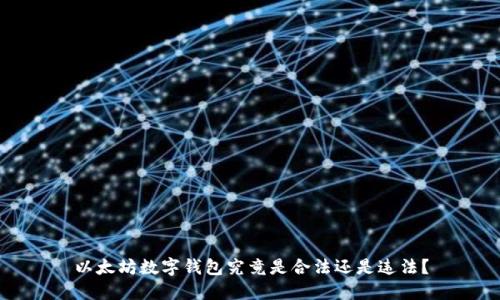 以太坊数字钱包究竟是合法还是违法？