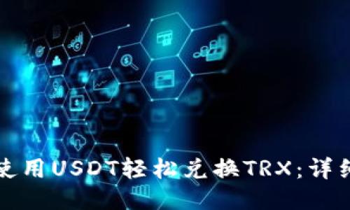 如何使用USDT轻松兑换TRX：详细指南