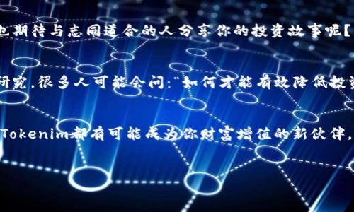 Tokenim是一个不断发展壮大的投资平台，专注于为用户提供多元化的投资机会以及相关的区块链技术支持。它结合了现代科技和金融投资，以简化用户的投资流程，提高投资决策的准确性和有效性。通过Tokenim，用户可以轻松访问各种金融产品，包括加密货币、股票、基金等，从而帮助他们实现财富的增值。

Tokenim的基本概述
Tokenim的使命是让每一个用户都能享受到便捷、高效和透明的投资体验。无论你是初学者还是经验丰富的投资者，都能在Tokenim找到合适的投资产品来提升自己的投资组合。平台的界面友好，操作简单，帮助用户轻松上手。

平台特点
Tokenim有几个显著特点，吸引了大量投资者的关注：
ul
  listrong多元化的投资产品：/strongTokenim并不仅限于一种投资产品，用户可以从加密货币、股票、指数基金等多种投选择中选择，满足不同风险偏好的需求。/li
  listrong透明度高：/strong平台始终坚持信息透明原则，所有交易和费用都是公开的，让用户感受到信任。/li
  listrong用户友好的界面：/strongTokenim的界面设计简洁直观，帮助用户快速找到所需的功能和信息。/li
  listrong安全性：/strongTokenim采用行业领先的安全技术来保护用户的资金和数据，确保投资的安全。/li
/ul

为什么选择Tokenim？
那么，为什么要选择Tokenim作为你的投资平台呢？首先，Tokenim为用户提供了丰富的教育资源，包括投资指南、市场分析等，可以帮助你更好地理解市场和产品。其次，平台的客服团队随时待命，解决用户在使用过程中遇到的各种问题。这是不是让你觉得更加安心呢？

如何在Tokenim上进行投资
在Tokenim上进行投资其实非常简单。用户只需遵循以下几个步骤：
ol
  listrong注册账户：/strong访问Tokenim网站，完成注册流程，提交必要的个人信息验证身份。/li
  listrong入金：/strong通过银行转账、信用卡或其他方式将资金存入你的Tokenim账户。/li
  listrong选择投资产品：/strong根据自己的风险承受能力和投资目标，选择适合的投资产品。/li
  listrong执行交易：/strong下单并执行购买，注意观察市场动态。/li
/ol

Tokenim的社区与支持
Tokenim还致力于建立一个积极的社区，用户不仅可以在平台内进行投资，还可以与其他投资者进行交流、分享经验和信息。你是否也期待与志同道合的人分享你的投资故事呢？为了促进用户之间的互动，Tokenim定期组织在线讨论会、赠品活动等，增强用户的参与感。

风险提示与投资注意事项
尽管Tokenim提供了多种投资机会，但投资始终伴随风险。在决定投资之前，你需要仔细考虑自己的风险承受能力，进行充分的市场研究。很多人可能会问：“如何才能有效降低投资风险呢？”其实一个有效的方法是分散投资，即不要把所有资金都投入到一个项目中，以降低整体风险。你觉得这种方式合理吗？

总结
总的来说，Tokenim是一个值得信赖的投资平台，提供丰富的投资产品和教育资源，帮助用户轻松开展投资。无论你是新手还是老手，Tokenim都有可能成为你财富增值的新伙伴。你准备好开始你的投资之旅了吗？

Tokenim, 投资平台, 加密货币, 财富管理/guanjianci
Tokenim：多元化投资平台带给你的财富新机遇
