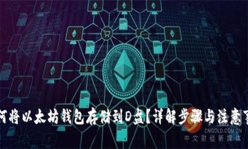 如何将以太坊钱包存储到D盘？详解步骤与注意事项