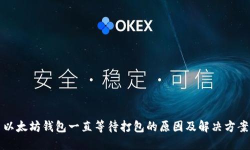 以太坊钱包一直等待打包的原因及解决方案