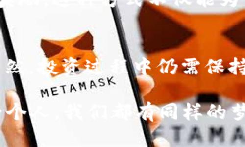 baotiti如何参与Tokenimlove币的投资与交易？/baotiti
Tokenimlove币, 加密货币投资, 区块链技术, 数字货币交易/guanjianci

什么是Tokenimlove币？
在当今数字化迅猛发展的时代，加密货币已成为许多人投资组合中的重要组成部分。Tokenimlove币，作为新兴的数字货币之一，引起了越来越多投资者的关注。Tokenimlove币不仅仅是一种货币，它同样代表了区块链技术的创新应用，这让它在众多的加密货币中脱颖而出。

Tokenimlove币的核心理念在于创建一个友好的社区，通过推动数字货币的普及和应用，来实现价值的最大化。它的出现不仅为投资者提供了新的机会，同时也为区块链技术的发展注入了新的活力。这是不是你一直想要的投资机会呢？

Tokenimlove币的投资潜力
随着区块链技术的日益成熟，Tokenimlove币展现了其巨大的市场潜力。根据现有的市场分析，Tokenimlove币的发行量有限，这意味着随着需求的上涨，它的价值将会稳步上升。让我们想一想，如果你能够在早期阶段就参与进来，那将意味着什么？投资的回报不仅是经济利益，也是一种成就感。

此外，Tokenimlove币背后有一支强大的技术团队，他们致力于不断开发和Tokenimlove的应用场景。这种对于技术的不断追求是否让你感到振奋？当一个加密项目有这样坚定的后盾时，它的前景自然会更加光明。

如何购买Tokenimlove币？
购买Tokenimlove币的方式多种多样，但最常见的渠道是通过加密货币交易平台。在选择交易平台时，你需要考虑几个关键因素：平台的安全性、流动性以及用户体验等。想一想，如果你在选择平台时马虎大意，那么未来的投资可能会带来意想不到的麻烦，你会不会因此而后悔？

一旦你找到可靠的交易平台，你就可以注册账户，并完成身份验证。随后，你可以通过法币或其他数字货币购买Tokenimlove币。记得设置一个安全且复杂的密码，保护好你的账户安全，以免不必要的损失。

Tokenimlove的社区文化
Tokenimlove币不仅仅是数字货币，它背后有着独特的社区文化。在这个社区中，每一个成员都被鼓励分享自己的想法和经验。你是否曾经因为在某个社区中得到启发而改变了自己的看法？在Tokenimlove社区，你将会遇到许多志同道合的人，与他们交流将会激发更大的创造力。

此外，Tokenimlove团队定期举办线上线下的活动，包括研讨会、AMA（Ask Me Anything），以及投资分享会。这些活动不仅能让你了解Tokenimlove币的最新动态，还能帮助你建立广泛的人脉网络。你有没有想过，可能在这里你会遇到能够改变你职业生涯的人？

理解风险管理
投资总是伴随着风险，而在加密货币市场尤其如此。Tokenimlove币虽然拥有良好的前景，但你仍需做好风险管理，以确保你的投资决策能够带来长期的盈利。这个世界上有没有一种投资是完全无风险的？显然没有。

在进行投资之前，首先要明确你的风险承受能力。在投资Tokenimlove币时，建议只使用你能够承受损失的资金。这样，即使市场波动剧烈，你也不会受到无法接受的压力。同时，分散投资也是一种有效的风险管理策略。你会选择将全部资金押注在一种资产上，还是会选择更加稳妥的方式呢？

资本获取与收益实现
在拥有Tokenimlove币之后，如何实现收益就成了每一个投资者需要面对的重要问题。许多人在进入市场时常常着眼于短期的价格波动，而忽略了长期持有的潜在收益。您是否也会因为短期的波动而感到焦虑？其实，在稳定的项目中，长期持有往往能带来更可观的回报。

除了简单的买入和持有，Tokenimlove币的投资者还可以通过质押、流动性挖矿等方式获取额外的收益。质押即将你的Tokenimlove币锁定在特定的合约中，以获得网络奖励。这种方式不仅能为你带来额外收益，还能为整个网络的安全性和流动性做出贡献。这样一来，你的投资不仅仅是纯粹的盈利，它还参与到了生态系统的运行中，这是否让你觉得更有意义呢？

总结与展望
Tokenimlove币代表了一种趋势：数字货币不再是投机的工具，而是具有实际应用价值的资产。随着越来越多的人意识到这一点，Tokenimlove币的价值只会持续增长。当然，投资过程中仍需保持理智，做好充分的市场调研和风险评估。在这个充满机遇与挑战的区块链世界中，你是否已经准备好拥抱未来？

随着越来越多的技术进步和应用开发，Tokenimlove币的未来令人期待。置身于这个快速发展的领域，我们需要勇于探索，敢于创新。记住，在做出投资决策时，你并不是一个人。我们都有同样的梦想——在未来实现财务自由，迈向更加美好的生活。
