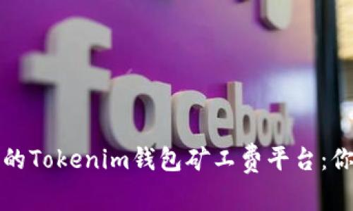 探寻最可靠的Tokenim钱包矿工费平台：你的选择指南