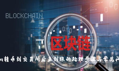 tokenim转币到交易所后未到账的处理步骤与常见问题解答