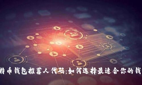 比特币钱包推荐人代码：如何选择最适合你的钱包？