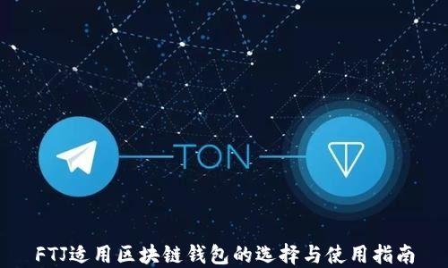 
FTJ适用区块链钱包的选择与使用指南