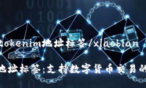 xiaobiantokenim地址标签/xiaobian

Tokenim地址标签：支持数字货币交易的必备工具