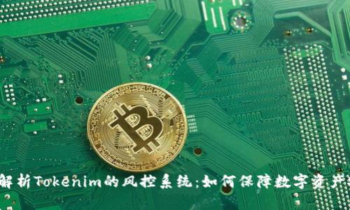 全面解析Tokenim的风控系统：如何保障数字资产安全？