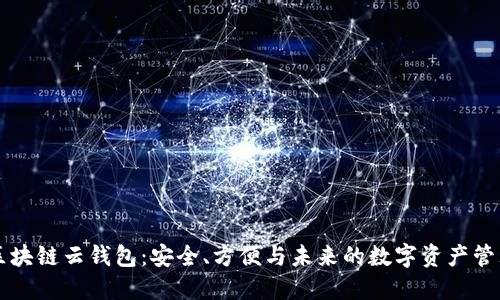 区块链云钱包：安全、方便与未来的数字资产管理