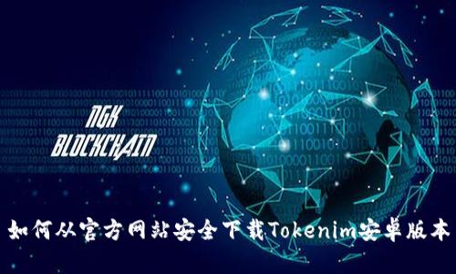 如何从官方网站安全下载Tokenim安卓版本