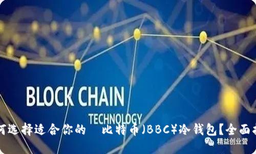 如何选择适合你的犇比特币（BBC）冷钱包？全面指南