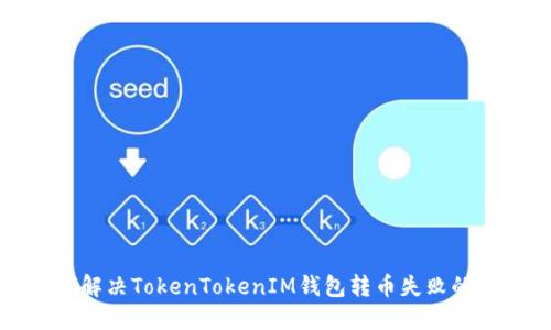 如何解决TokenTokenIM钱包转币失败的问题