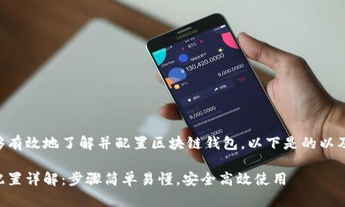 为确保您能够有效地了解并配置区块链钱包，以下是的以及相关关键词：

区块链钱包配置详解：步骤简单易懂，安全高效使用