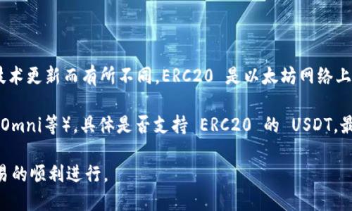 Tokenim 是一个加密货币交易平台或钱包，它的支持的代币类型可能会根据其平台发展和技术更新而有所不同。ERC20 是以太坊网络上一种代币的标准，因此，若 Tokenim 支持 ERC20 代币，则理论上应该支持 USDT（Tether）。

USDT 目前有多种版本，包括基于以太坊的 ERC20 版本以及其他网络上的版本（如 TRC20、Omni等）。具体是否支持 ERC20 的 USDT，最好参考 Tokenim 的官方文档或直接向他们的客服进行确认。

如果你需要使用 USDT 进行交易或转账，确保所使用的平台支持相应版本的 USDT，确保交易的顺利进行。