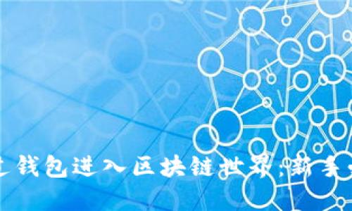 如何通过钱包进入区块链世界：新手必备指南