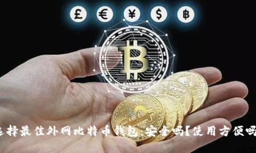 选择最佳外网比特币钱包：安全吗？使用方便吗？