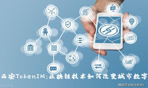 探索西安TokenIM：区块链技术如何改变城市数字经济
