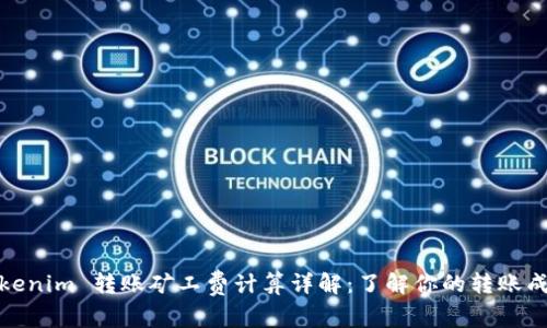Tokenim 转账矿工费计算详解：了解你的转账成本