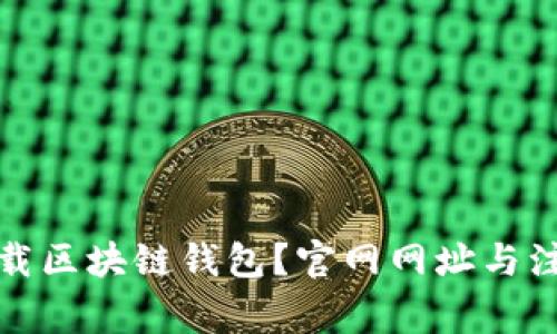 如何安全下载区块链钱包？官网网址与注意事项详解