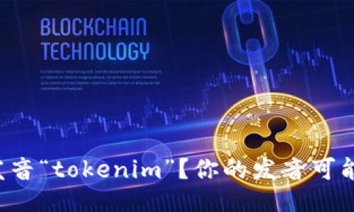 如何正确发音“tokenim”？你的发音可能不止于此！
