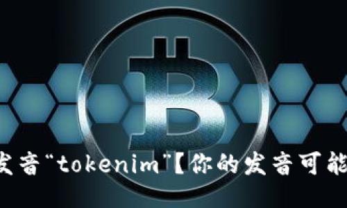 如何正确发音“tokenim”？你的发音可能不止于此！