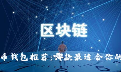  比特币钱包推荐：哪款最适合你的需求？