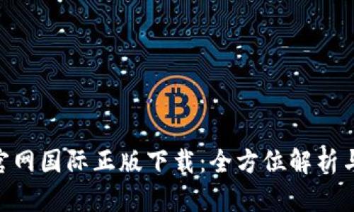 Tokenim官网国际正版下载：全方位解析与安全指南