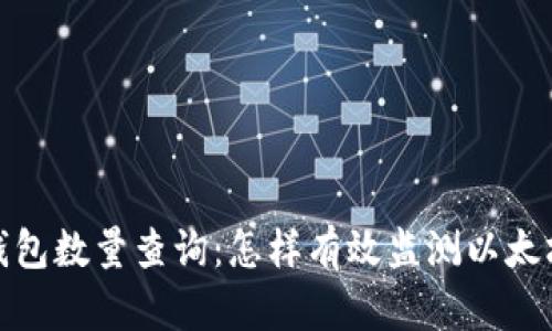 近期以太坊钱包数量查询：怎样有效监测以太坊生态的变化