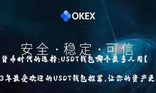 数字货币时代的选择：USDT钱包哪个最多人用？

2023年最受欢迎的USDT钱包推荐，让你的资产更安全