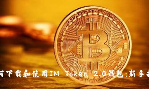 如何下载和使用IM Token 2.0钱包：新手指南