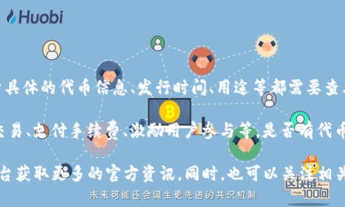 Tokenim是一个专注于区块链和加密货币的项目，可能会发布其原生代币，但关于具体的代币信息、发行时间、用途等都需要查看该项目的官方网站或白皮书以获取最新消息。

通常情况下，区块链项目发行代币的目的是为了促进生态系统的发展，比如用于交易、支付手续费、激励用户参与等。是否有代币、代币的功能、分配方式等信息通常会在项目的白皮书或者官方网站上详细说明。

如果你对Tokenim的代币信息感兴趣，建议前往其官方网站或相关的社交媒体平台获取更多的官方资讯。同时，也可以关注相关的社区论坛和社群讨论，获取他人的见解和最新动向。