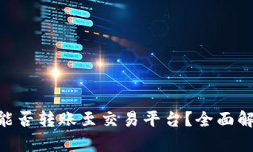 Tokenim钱包能否转账至交易平台？全面解析及使用指南