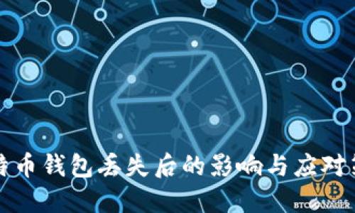 比特币钱包丢失后的影响与应对策略