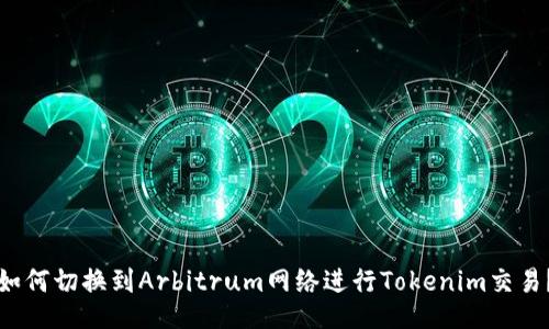 如何切换到Arbitrum网络进行Tokenim交易？