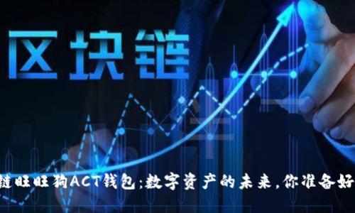 区块链旺旺狗ACT钱包：数字资产的未来，你准备好了吗？