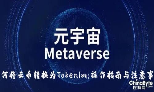 如何将云币转换为Tokenim：操作指南与注意事项