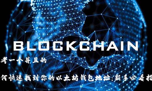 思考一个并且的

如何快速找到你的以太坊钱包地址：新手必看指南