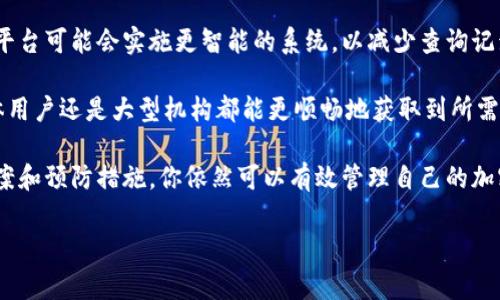 在加密货币交易的世界里，每一次交易都涉及到记录和跟踪，确保用户能够随时查阅自己的交易历史。然而，出现“tokenim怎么不能查转币记录了”的问题时，我们需要从几个方面来分析和解决这个疑惑。

一、Tokenim平台的基本了解

Tokenim是一种去中心化的加密货币交易平台，它提供了一种安全、快速、低成本的方式，让用户进行资产转移和交易。在这个平台上，用户可以通过区块链技术进行直接的资产转移，不需要中央机构或中介的介入。

然而，随着越来越多用户的涌入，平台的运作和记录系统也可能面临一些挑战。例如，服务高峰期可能导致系统繁忙，用户无法及时查阅转币记录。这种情况可能会让人感到沮丧，你是不是也这么认为？

二、无法查转币记录的常见原因

1. **网络问题**
首先，网络连接问题可能会导致用户无法访问Tokenim的平台，有时候是由于你的网络不稳定，或者Tokenim的服务器出现了故障。这是最常见也最容易解决的问题，只需等待网络恢复或者尝试重新连接即可。

2. **平台维护或更新**
加密货币交易平台通常会定期进行系统维护与更新，以用户体验和提高安全性。在这些维护期间，转币记录的查询功能可能会受到影响，用户暂时无法查看记录。你是否曾经遇到过这种情况？

3. **账号问题**
有时候，用户的账号可能出现问题，比如账号被限制或存在安全风险。这时候，平台可能会限制一些功能，包括转币记录的查看。通过联系Tokenim的客服团队来核实账号状态是一个理智的选择。

4. **技术故障**
尽管区块链技术相对稳定，但技术故障并非全无可能。可能是系统内部的程序错误导致查询功能失效，用户对此通常无能为力，等待技术团队的修复是解决问题的关键。

三、如何应对转币记录无法查询的问题

当你发现无法查转币记录时，不必过于慌张。以下是一些你可以采取的具体步骤：

1. **检查网络连接**
确保你的设备连接到互联网，尝试在不同的网络环境下访问Tokenim平台。若在使用手机数据和Wi-Fi之间切换时能解决问题，那就是网络问题导致你查询不到记录。

2. **访问官方渠道**
定期访问Tokenim的官方网站及其社交媒体渠道，查找最新的维护和更新消息，了解是否存在系统故障。如果有更新公告，务必遵循平台的使用指南。

3. **联系客服**
若你尝试了以上方法，问题仍然存在，请及时撇清疑虑，联系客服寻求帮助。详细说明你的问题，并提供必要的信息，客服会根据情况为你提供解决方案。这一步也许能帮助你更快地解决问题，你觉得这是个好主意吗？

四、保持记录的重要性

在加密货币交易中，保持详细的记录是至关重要的。虽然获取历史转币记录的方式有时候会受到影响，但用户可以通过其他方法确保交易信息的备份。

1. **定期截图和备份**
在每次交易后，及时记录转账信息，包括交易时间、金额和接收地址。截图并保存这些信息，可以在未来遇到困难时为你提供必要的证据。

2. **使用区块链浏览器**
许多加密货币都有公共区块链，用户可以通过区块链浏览器查询交易记录。这种方式不依赖于任何交易平台，你可以利用它来直接查看相关信息。

五、未来的改进和展望

随着技术的进步，未来的交易平台将越来越注重用户体验和数据透明度。Tokenim及其他平台可能会实施更智能的系统，以减少查询记录过程中可能遇到的障碍。

此外，加密货币的使用还可能与传统金融体系产生更深层次的结合，这样一来，无论是个体用户还是大型机构都能更顺畅地获取到所需的交易信息。你期待这样的未来吗？

总结来说，虽然在某些情况下你可能无法查阅Tokenim的转币记录，但通过合理的解决方案和预防措施，你依然可以有效管理自己的加密资产。希望这篇文章能够帮助你理解并应对这个问题，增强你在加密货币交易中的信心。

Tokenim，转币记录，区块链，用户体验/guanjianci