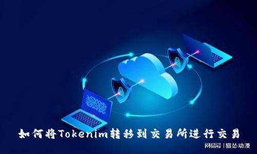 如何将Tokenim转移到交易所进行交易