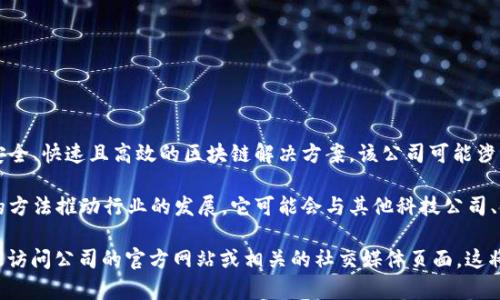 Tokenim 是一家专注于区块链技术和数字资产的公司，致力于为用户提供安全、快速且高效的区块链解决方案。该公司可能涉及多个领域，包括数字货币钱包、智能合约开发、去中心化金融（DeFi）平台等。

Tokenim 的使命通常是帮助企业和个人更好地利用区块链技术，通过创新的方法推动行业的发展。它可能会与其他科技公司、金融机构和开发者合作，推动区块链应用的广泛普及。

如果你想了解 Tokenim 的具体产品和服务，或者它在行业中的影响力，建议访问公司的官方网站或相关的社交媒体页面。这将提供更全面和最新的信息。