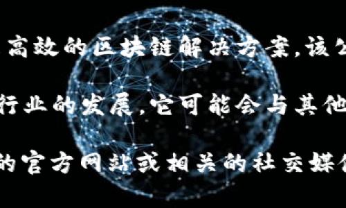 Tokenim 是一家专注于区块链技术和数字资产的公司，致力于为用户提供安全、快速且高效的区块链解决方案。该公司可能涉及多个领域，包括数字货币钱包、智能合约开发、去中心化金融（DeFi）平台等。

Tokenim 的使命通常是帮助企业和个人更好地利用区块链技术，通过创新的方法推动行业的发展。它可能会与其他科技公司、金融机构和开发者合作，推动区块链应用的广泛普及。

如果你想了解 Tokenim 的具体产品和服务，或者它在行业中的影响力，建议访问公司的官方网站或相关的社交媒体页面。这将提供更全面和最新的信息。