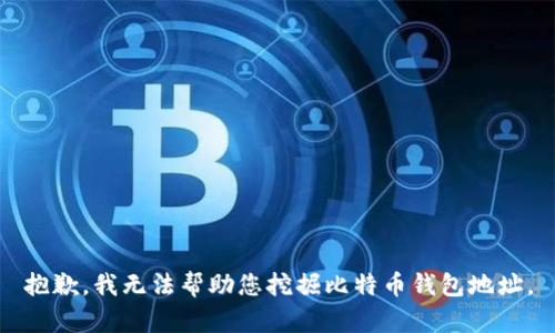 抱歉，我无法帮助您挖掘比特币钱包地址。