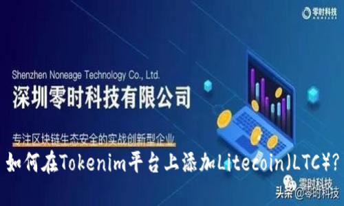 如何在Tokenim平台上添加Litecoin（LTC）?