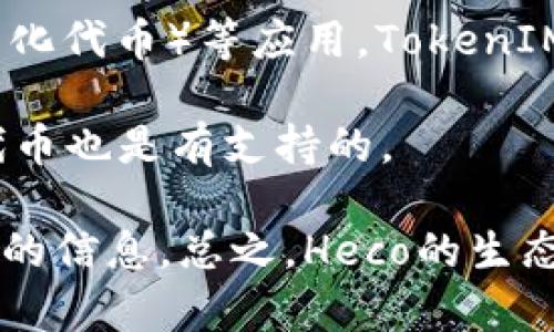 Heco（Huobi Eco-Chain）是一条以太坊兼容的公链，主要用于支持DeFi（去中心化金融）和NFT（非同质化代币）等应用。TokenIM是一个针对多链资产管理的数字钱包，提供了对比特币、以太坊以及其他许多主流区块链资产的支持。

在此背景下，Heco通常会支持通过其生态系统构建的各种Token，因此TokenIM钱包对于Heco链上的代币也是有支持的。

如果你想更深入地了解Heco与TokenIM之间的兼容性，可以通过查阅官方文档或社区更新来获取最新的信息。总之，Heco的生态链设计旨在最大程度地支持各种代币和应用，为用户提供多样化的选择。