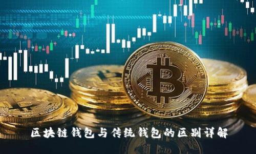 区块链钱包与传统钱包的区别详解