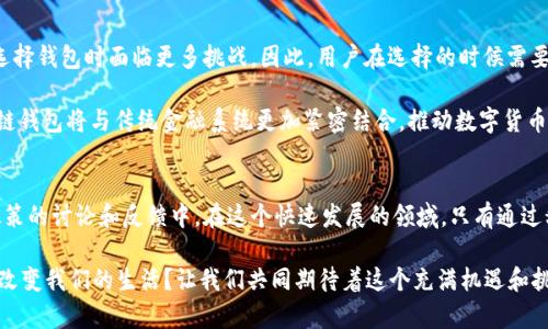 区块链钱包政策：全面解析及未来趋势

区块链钱包, 数字货币, 政策解析, 未来趋势/guanjianci

引言：区块链钱包的兴起
随着数字货币的迅速崛起，区块链钱包逐渐成为用户进行交易和管理资产的重要工具。无论是比特币、以太坊，还是其他各类山寨币，区块链钱包都扮演着不可或缺的角色。但是，你是否想过，这些钱包背后所依赖的政策是什么？这一领域的变化又将如何影响我们使用钱包的方式呢？

区块链钱包的基本概念
首先，我们需要明确区块链钱包的定义。区块链钱包是一种可以管理数字资产的工具，它允许用户发送、接收数字货币，同时记录交易历史。钱包的类型分为热钱包和冷钱包，热钱包在线便于操作但安全性较低；冷钱包离线保存，更加安全但操作不便。

你可能会问，为什么要了解钱包的政策？政策不仅影响钱包的设计，也关系到用户的权益和安全。随着行业的快速发展，许多国家和地区开始关注这一领域，并相继推出相关政策。

区块链钱包的政策现状
在不同国家，关于区块链钱包的政策差异较大。比如，在美国，证券交易委员会（SEC）对于加密货币和相关钱包的监管较为严格，一方面保护投资者，另一方面也抑制了某些不当竞争行为。而在一些国家，比如瑞士和新加坡，则对区块链技术持开放态度，通过完善相关法规促进产业的发展。

这些政策不仅影响了钱包的功能与设计，也影响了用户的使用体验。比如，在某些国家用户可能会面临更高的注册门槛和反洗钱的要求，这无疑将增加使用的复杂性，甚至影响用户的积极性，你是不是也有这样感觉？

区块链钱包的行业标准
随着区块链技术的成熟，各种行业标准逐渐形成。例如，国际标准化组织（ISO）和其他相关机构开始针对数字货币钱包制定行业标准，这些标准涵盖了钱包的安全性、互操作性和用户隐私等多个方面。这些标准的制定，旨在为用户提供安全可靠的使用体验，同时促进更多的投资者参与到这一领域中。

然而，行业标准的制定并不是一蹴而就的，而是需要各国政府、行业协会和企业的共同努力。这一过程中，用户的声音也显得尤其重要。你是否愿意参与到这样的反馈中，帮助改进钱包的使用体验呢？

区块链钱包的未来趋势
展望未来，区块链钱包的发展将会越来越规范化。但是，随着监管政策的收紧，有些钱包可能会逐渐退出市场，导致用户在选择钱包时面临更多挑战。因此，用户在选择的时候需要关注钱包的合法性、安全性和稳定性。

数字货币的普及会进一步推动区块链钱包的功能开发，比如更加强大的安全保障措施和用户友好的操作界面。同时，区块链钱包将与传统金融系统更加紧密结合，推动数字货币在日常支付中的应用。想象一下，当你在店里购物时，只需用钱包扫一扫，就可以轻松完成交易，这样的情景离我们并不远。

结论：用户的参与与沟通
总之，区块链钱包的政策和行业标准将不断演进。作为用户，我们在享受这一新兴技术所带来的便利时，也有责任参与到政策的讨论和反馈中。在这个快速发展的领域，只有通过积极沟通，才能促进行业的健康发展，实现共赢。

这不禁让人思考，我们在选择和使用区块链钱包的时候，有没有考虑过这些政策带来的影响？未来的区块链钱包将会如何改变我们的生活？让我们共同期待着这个充满机遇和挑战的未来吧！